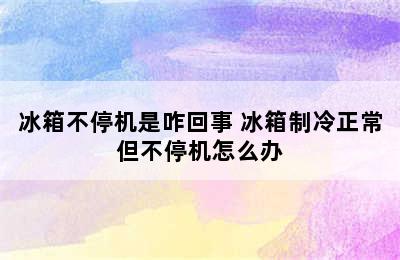 冰箱不停机是咋回事 冰箱制冷正常但不停机怎么办